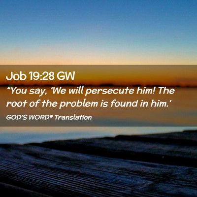 Picture 02 - Job 19:28 GW - “You say, ‘We will persecute him! The root of - Bible Verse Picture