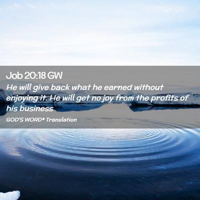 Picture 02 - Job 20:18 GW - He will give back what he earned without enjoying - Bible Verse Picture