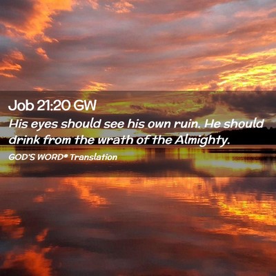 Picture 02 - Job 21:20 GW - His eyes should see his own ruin. He should drink - Bible Verse Picture