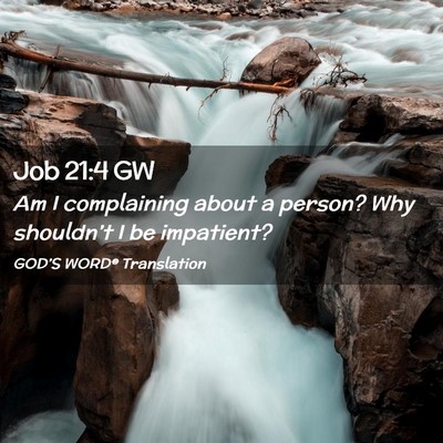 Picture 02 - Job 21:4 GW - Am I complaining about a person? Why shouldn’t - Bible Verse Picture
