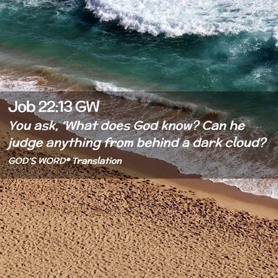 Picture 02 - Job 22:13 GW - You ask, ‘What does God know? Can he judge - Bible Verse Picture