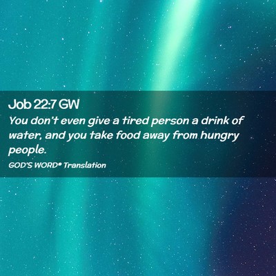 Picture 02 - Job 22:7 GW - You don’t even give a tired person a drink of - Bible Verse Picture