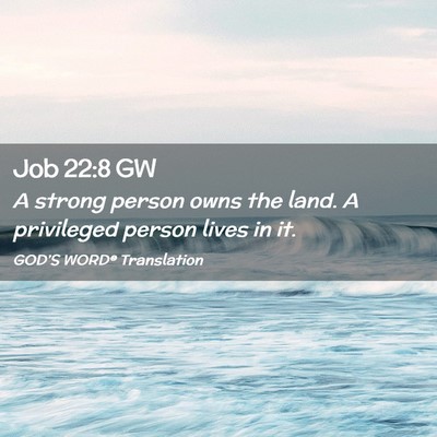 Picture 02 - Job 22:8 GW - A strong person owns the land. A privileged - Bible Verse Picture
