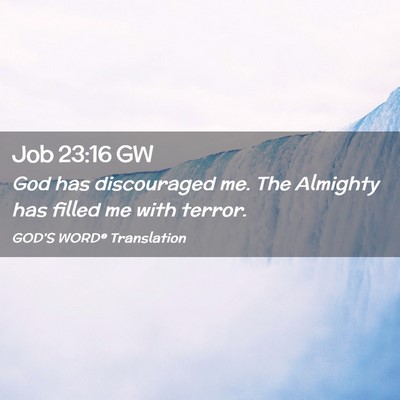 Picture 02 - Job 23:16 GW - God has discouraged me. The Almighty has filled - Bible Verse Picture