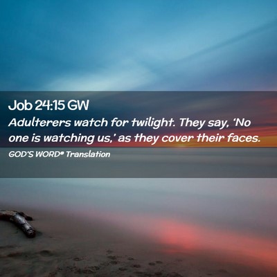 Picture 02 - Job 24:15 GW - Adulterers watch for twilight. They say, ‘No - Bible Verse Picture