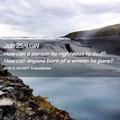 Picture 02 - Job 25:4 GW - How can a person be righteous to God? How can - Bible Verse Picture
