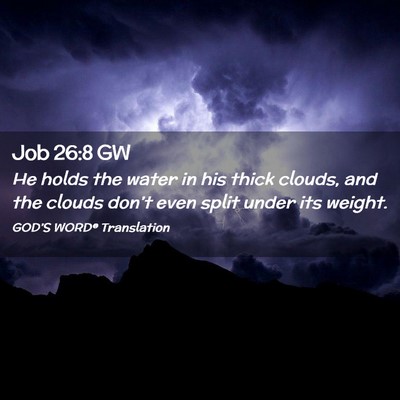 Picture 02 - Job 26:8 GW - He holds the water in his thick clouds, and the - Bible Verse Picture