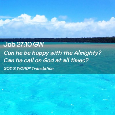 Picture 02 - Job 27:10 GW - Can he be happy with the Almighty? Can he call on - Bible Verse Picture
