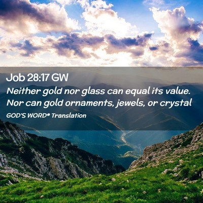 Picture 02 - Job 28:17 GW - Neither gold nor glass can equal its value. Nor - Bible Verse Picture