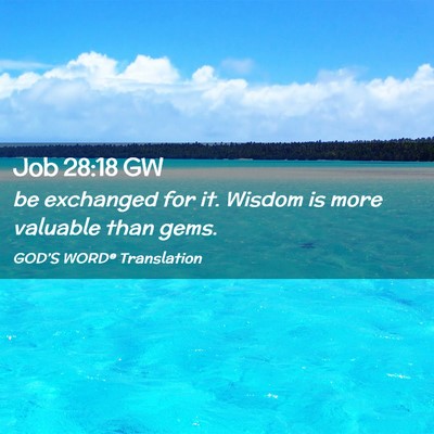 Picture 02 - Job 28:18 GW - be exchanged for it. Wisdom is more valuable than - Bible Verse Picture