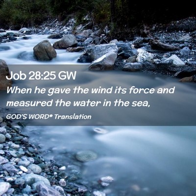 Picture 02 - Job 28:25 GW - When he gave the wind its force and measured the - Bible Verse Picture