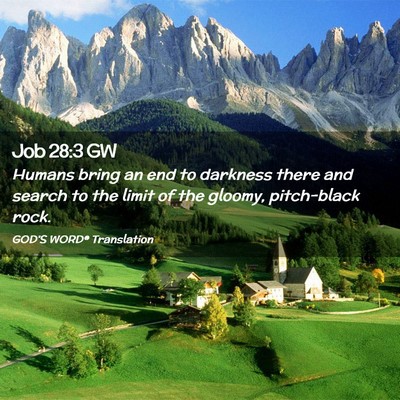 Picture 02 - Job 28:3 GW - Humans bring an end to darkness there and search - Bible Verse Picture