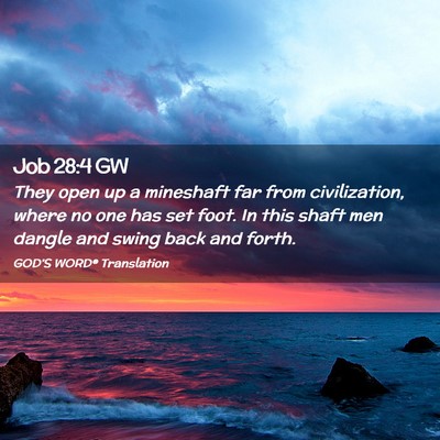 Picture 02 - Job 28:4 GW - They open up a mineshaft far from civilization, - Bible Verse Picture