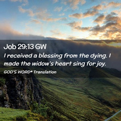 Picture 02 - Job 29:13 GW - I received a blessing from the dying. I made the - Bible Verse Picture