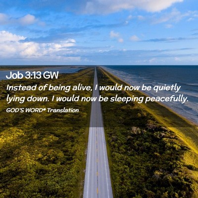 Picture 02 - Job 3:13 GW - Instead of being alive, I would now be quietly - Bible Verse Picture