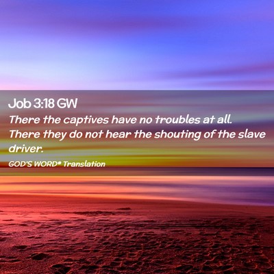 Picture 02 - Job 3:18 GW - There the captives have no troubles at all. There - Bible Verse Picture
