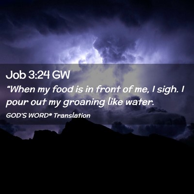 Picture 02 - Job 3:24 GW - “When my food is in front of me, I sigh. I pour - Bible Verse Picture