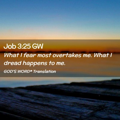 Picture 02 - Job 3:25 GW - What I fear most overtakes me. What I dread - Bible Verse Picture
