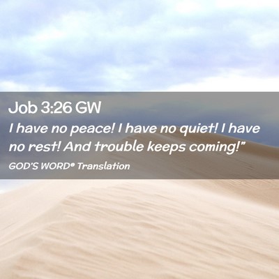 Picture 02 - Job 3:26 GW - I have no peace! I have no quiet! I have no rest! - Bible Verse Picture