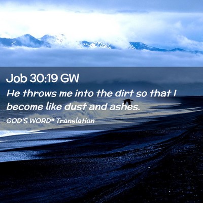 Picture 02 - Job 30:19 GW - He throws me into the dirt so that I become like - Bible Verse Picture