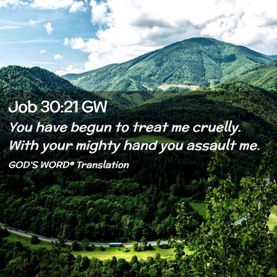 Picture 02 - Job 30:21 GW - You have begun to treat me cruelly. With your - Bible Verse Picture