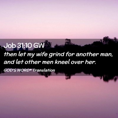 Picture 02 - Job 31:10 GW - then let my wife grind for another man, and let - Bible Verse Picture