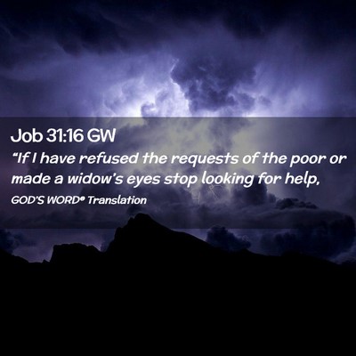 Picture 02 - Job 31:16 GW - “If I have refused the requests of the poor or - Bible Verse Picture