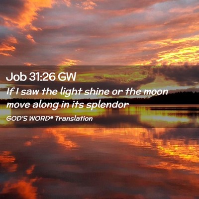 Picture 02 - Job 31:26 GW - If I saw the light shine or the moon move along - Bible Verse Picture