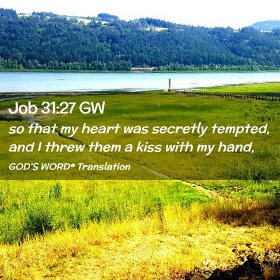 Picture 02 - Job 31:27 GW - so that my heart was secretly tempted, and I - Bible Verse Picture