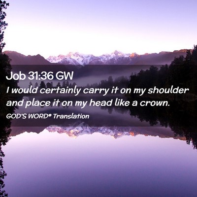 Picture 02 - Job 31:36 GW - I would certainly carry it on my shoulder and - Bible Verse Picture