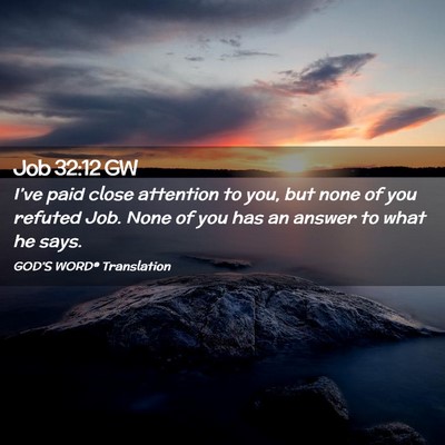 Picture 02 - Job 32:12 GW - I’ve paid close attention to you, but none of - Bible Verse Picture