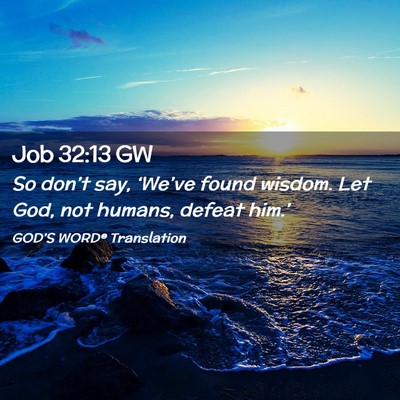 Picture 02 - Job 32:13 GW - So don’t say, ‘We’ve found wisdom. Let God, - Bible Verse Picture