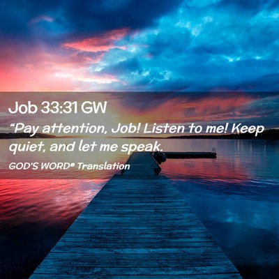 Picture 02 - Job 33:31 GW - “Pay attention, Job! Listen to me! Keep quiet, - Bible Verse Picture
