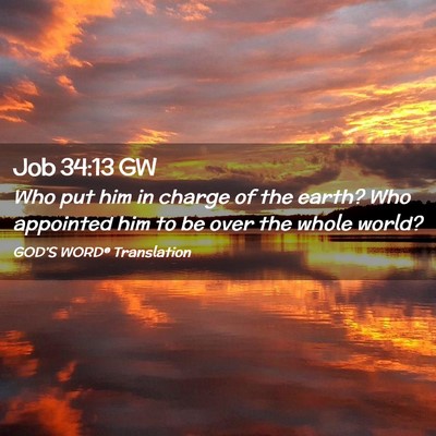 Picture 02 - Job 34:13 GW - Who put him in charge of the earth? Who appointed - Bible Verse Picture