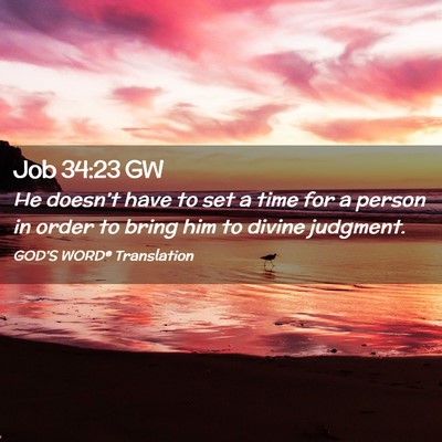 Picture 02 - Job 34:23 GW - He doesn’t have to set a time for a person in - Bible Verse Picture