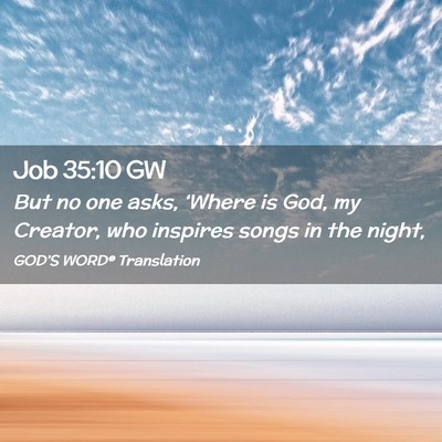 Picture 02 - Job 35:10 GW - But no one asks, ‘Where is God, my Creator, who - Bible Verse Picture
