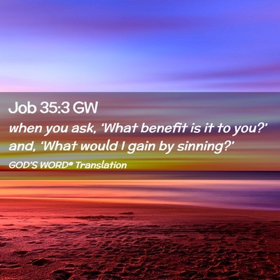 Picture 02 - Job 35:3 GW - when you ask, ‘What benefit is it to you?’ - Bible Verse Picture
