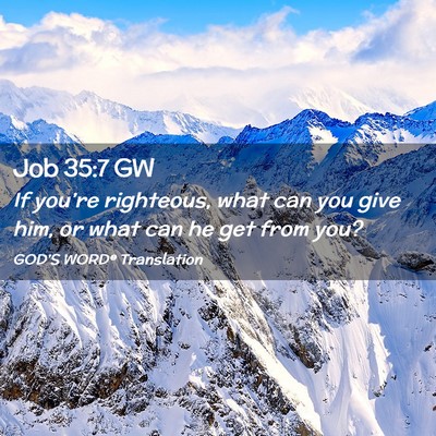 Picture 02 - Job 35:7 GW - If you’re righteous, what can you give him, or - Bible Verse Picture