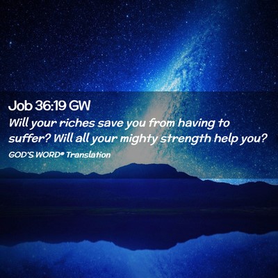 Picture 02 - Job 36:19 GW - Will your riches save you from having to suffer? - Bible Verse Picture