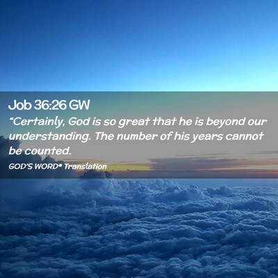 Picture 02 - Job 36:26 GW - “Certainly, God is so great that he is beyond - Bible Verse Picture