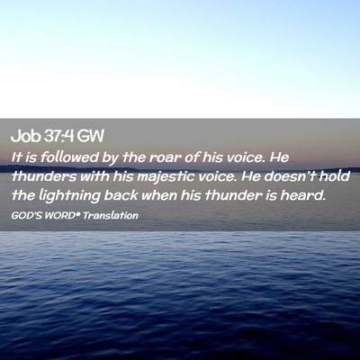Picture 02 - Job 37:4 GW - It is followed by the roar of his voice. He - Bible Verse Picture