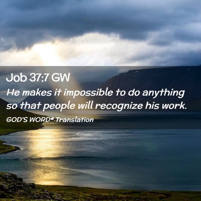 Picture 02 - Job 37:7 GW - He makes it impossible to do anything so that - Bible Verse Picture