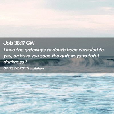 Picture 02 - Job 38:17 GW - Have the gateways to death been revealed to you, - Bible Verse Picture