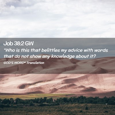 Picture 02 - Job 38:2 GW - “Who is this that belittles my advice with - Bible Verse Picture