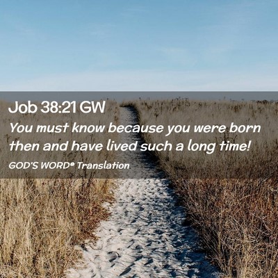 Picture 02 - Job 38:21 GW - You must know because you were born then and have - Bible Verse Picture