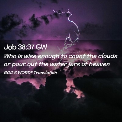 Picture 02 - Job 38:37 GW - Who is wise enough to count the clouds or pour - Bible Verse Picture