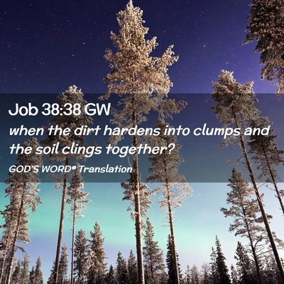 Picture 02 - Job 38:38 GW - when the dirt hardens into clumps and the soil - Bible Verse Picture