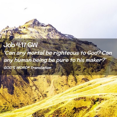 Picture 02 - Job 4:17 GW - ‘Can any mortal be righteous to God? Can any - Bible Verse Picture