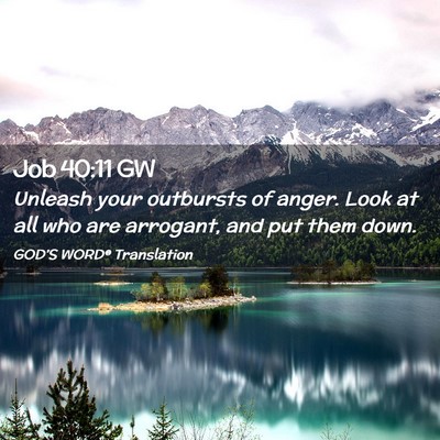 Picture 02 - Job 40:11 GW - Unleash your outbursts of anger. Look at all who - Bible Verse Picture