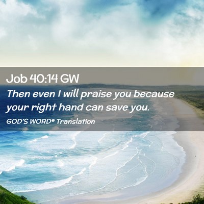 Picture 02 - Job 40:14 GW - Then even I will praise you because your right - Bible Verse Picture